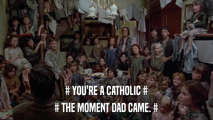 # YOU'RE A CATHOLIC # # THE MOMENT DAD CAME. # 