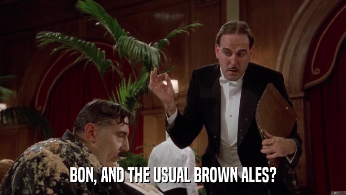 BON, AND THE USUAL BROWN ALES?  