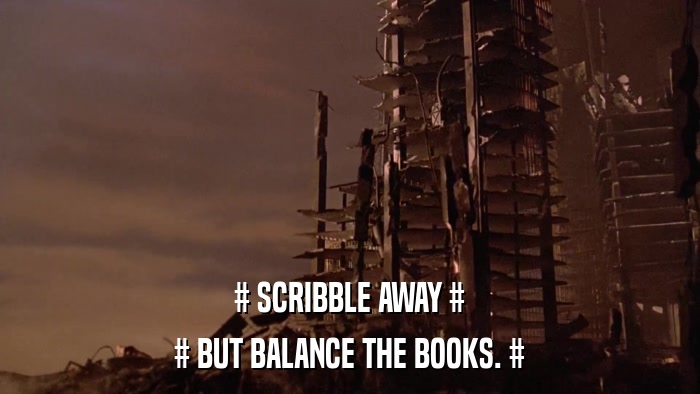 # SCRIBBLE AWAY # # BUT BALANCE THE BOOKS. # 