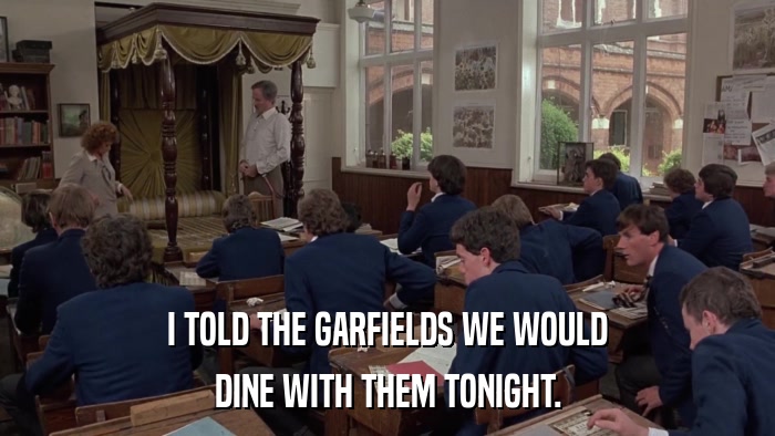 I TOLD THE GARFIELDS WE WOULD DINE WITH THEM TONIGHT. 