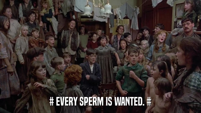 # EVERY SPERM IS WANTED. #  
