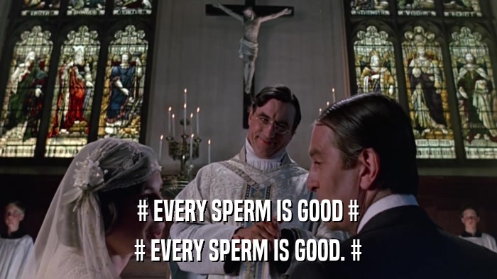 # EVERY SPERM IS GOOD # # EVERY SPERM IS GOOD. # 