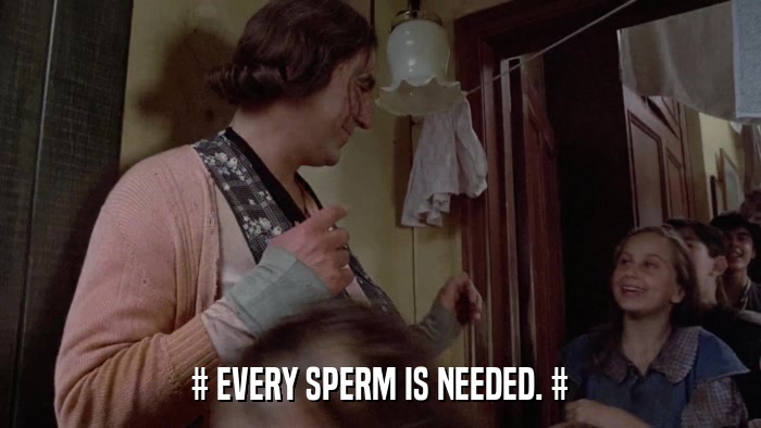 # EVERY SPERM IS NEEDED. #  