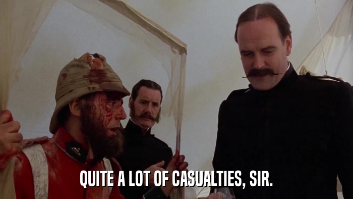 QUITE A LOT OF CASUALTIES, SIR.  