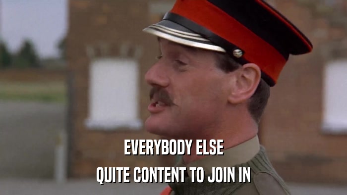 EVERYBODY ELSE QUITE CONTENT TO JOIN IN 