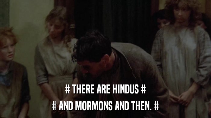 # THERE ARE HINDUS # # AND MORMONS AND THEN. # 