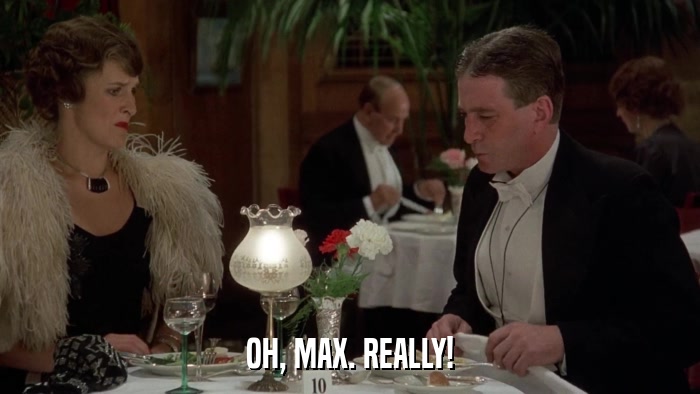 OH, MAX. REALLY!  