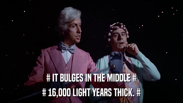 # IT BULGES IN THE MIDDLE # # 16,000 LIGHT YEARS THICK. # 