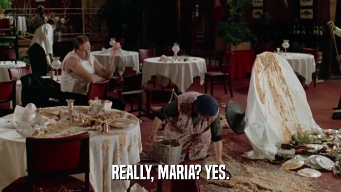 REALLY, MARIA? YES.  