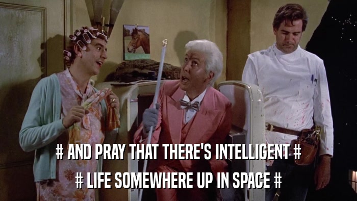 # AND PRAY THAT THERE'S INTELLIGENT # # LIFE SOMEWHERE UP IN SPACE # 