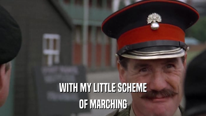 WITH MY LITTLE SCHEME OF MARCHING 