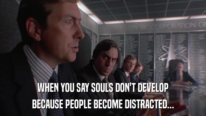 WHEN YOU SAY SOULS DON'T DEVELOP BECAUSE PEOPLE BECOME DISTRACTED... 