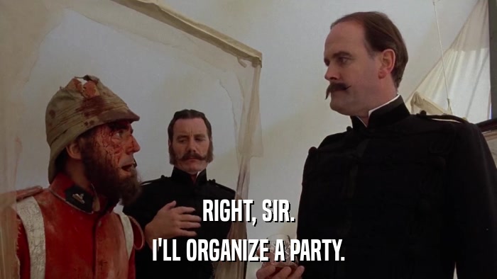 RIGHT, SIR. I'LL ORGANIZE A PARTY. 