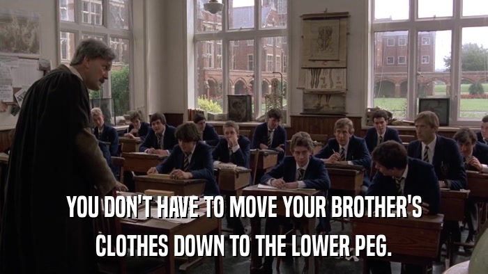YOU DON'T HAVE TO MOVE YOUR BROTHER'S CLOTHES DOWN TO THE LOWER PEG. 