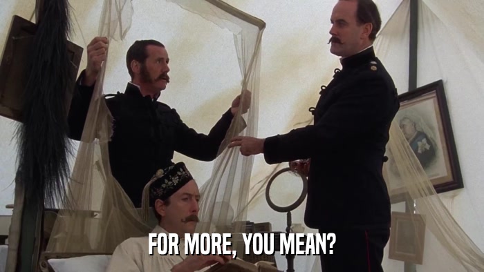 FOR MORE, YOU MEAN?  