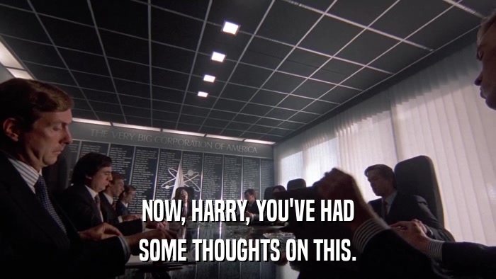 NOW, HARRY, YOU'VE HAD SOME THOUGHTS ON THIS. 