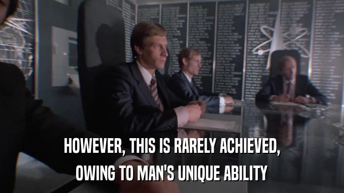 HOWEVER, THIS IS RARELY ACHIEVED, OWING TO MAN'S UNIQUE ABILITY 
