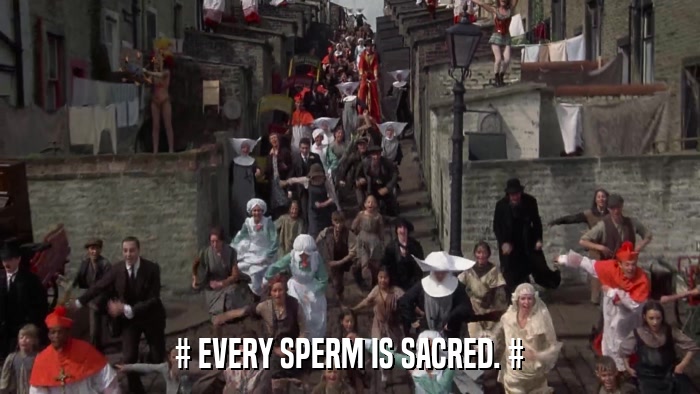 # EVERY SPERM IS SACRED. #  