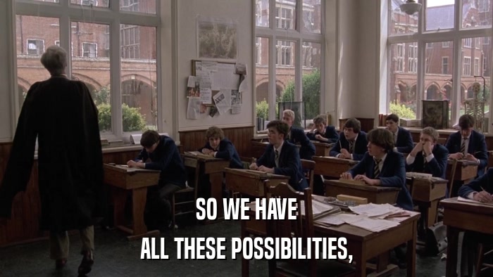 SO WE HAVE ALL THESE POSSIBILITIES, 