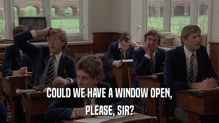 COULD WE HAVE A WINDOW OPEN, PLEASE, SIR? 