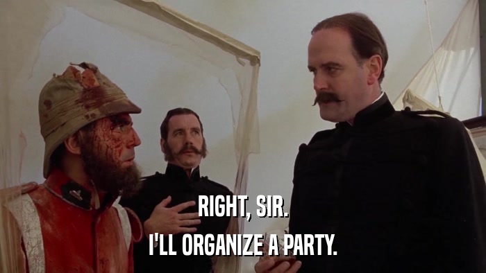 RIGHT, SIR. I'LL ORGANIZE A PARTY. 