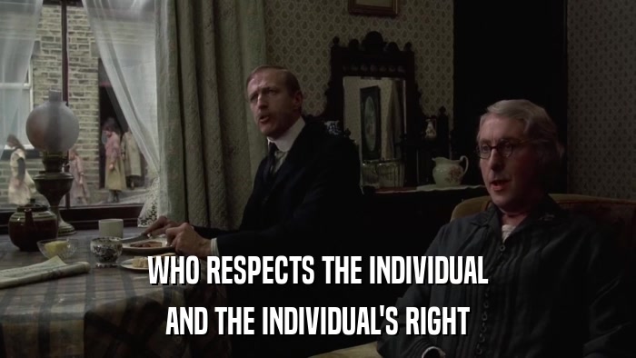 WHO RESPECTS THE INDIVIDUAL AND THE INDIVIDUAL'S RIGHT 