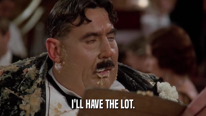 I'LL HAVE THE LOT.  