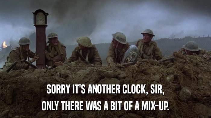 SORRY IT'S ANOTHER CLOCK, SIR, ONLY THERE WAS A BIT OF A MIX-UP. 