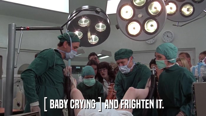 [ BABY CRYING ] AND FRIGHTEN IT.  