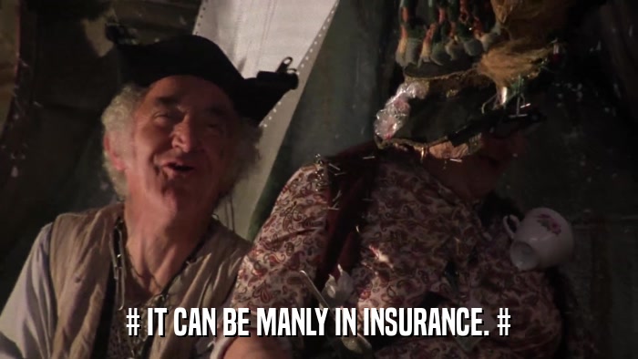 # IT CAN BE MANLY IN INSURANCE. #  