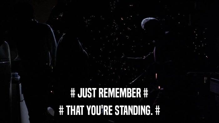 # JUST REMEMBER # # THAT YOU'RE STANDING. # 