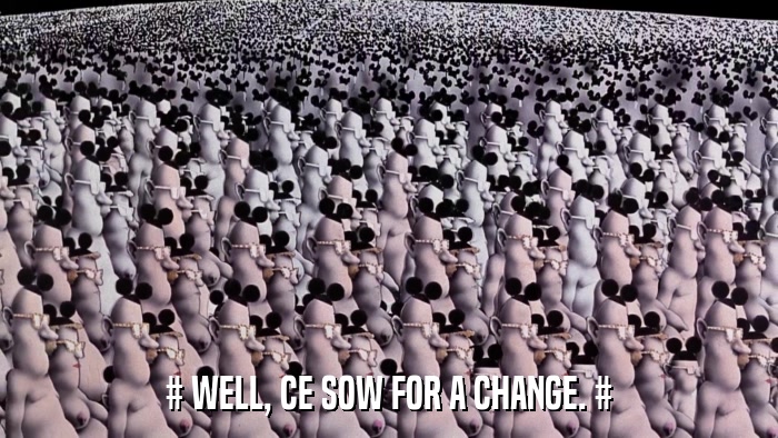 # WELL, CE SOW FOR A CHANGE. #  