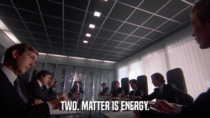 TWO. MATTER IS ENERGY.  