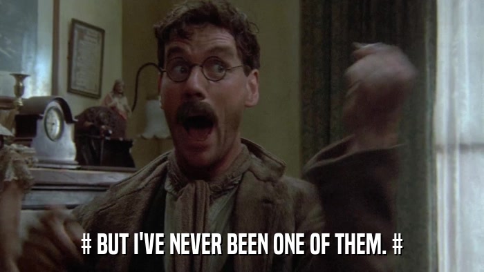 # BUT I'VE NEVER BEEN ONE OF THEM. #  