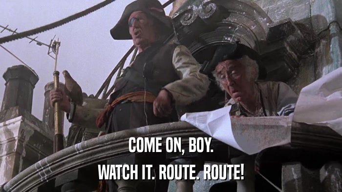 COME ON, BOY. WATCH IT. ROUTE. ROUTE! 