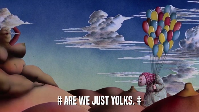 # ARE WE JUST YOLKS. #  