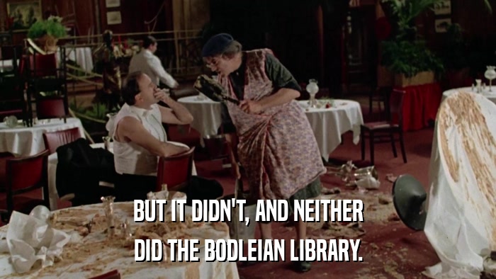 BUT IT DIDN'T, AND NEITHER DID THE BODLEIAN LIBRARY. 