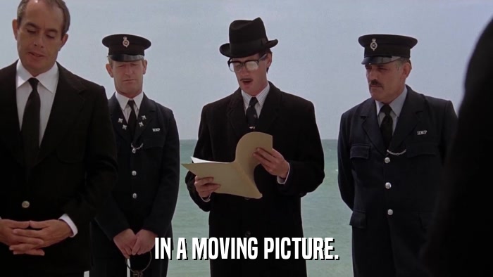 IN A MOVING PICTURE.  