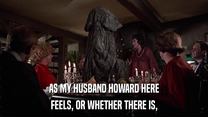 AS MY HUSBAND HOWARD HERE FEELS, OR WHETHER THERE IS, 
