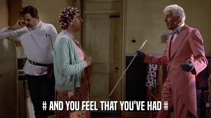 # AND YOU FEEL THAT YOU'VE HAD #  