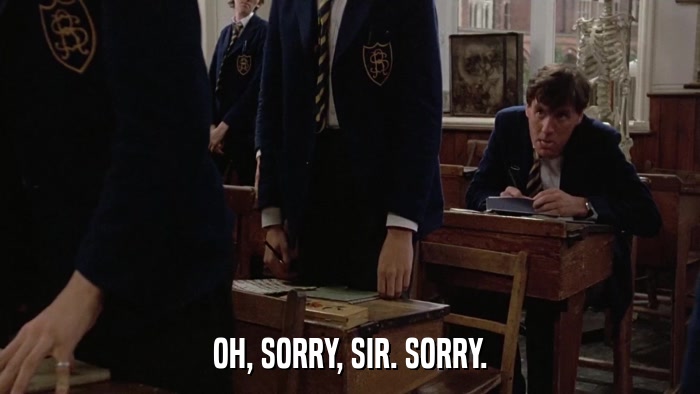 OH, SORRY, SIR. SORRY.  