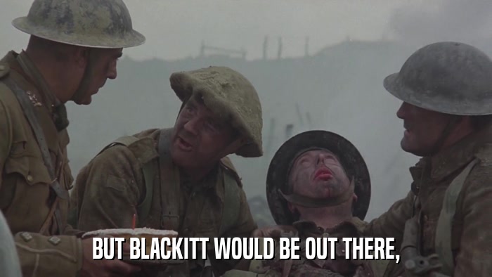 BUT BLACKITT WOULD BE OUT THERE,  