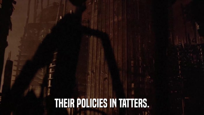 THEIR POLICIES IN TATTERS.  