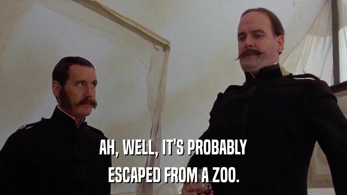 AH, WELL, IT'S PROBABLY ESCAPED FROM A ZOO. 