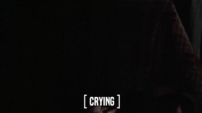 [ CRYING ]  