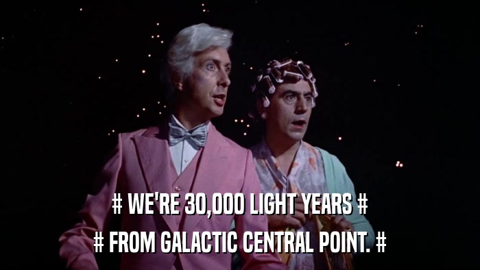# WE'RE 30,000 LIGHT YEARS # # FROM GALACTIC CENTRAL POINT. # 