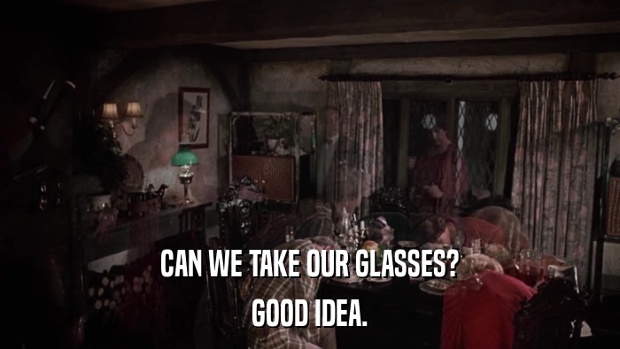 CAN WE TAKE OUR GLASSES? GOOD IDEA. 