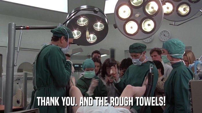 THANK YOU. AND THE ROUGH TOWELS!  