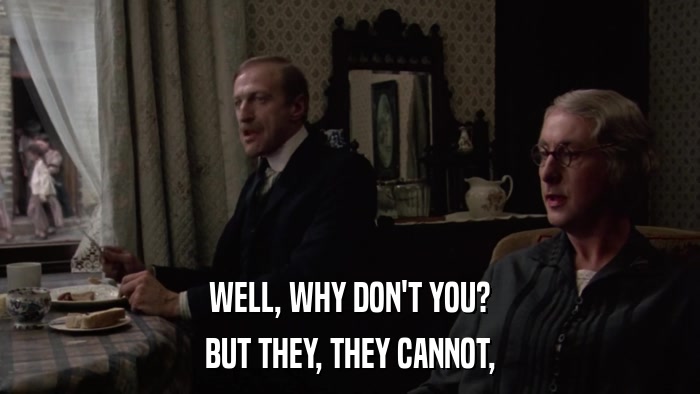 WELL, WHY DON'T YOU? BUT THEY, THEY CANNOT, 
