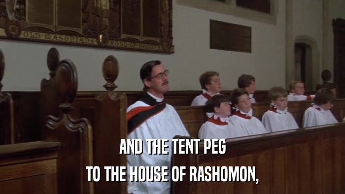 AND THE TENT PEG TO THE HOUSE OF RASHOMON, 